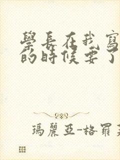 学长在我写作业的时候要了我