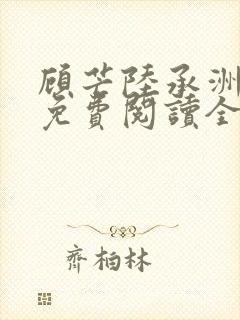 顾芒陆承洲小说免费阅读全文免费阅读下载