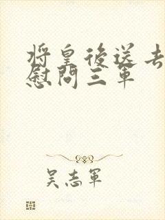 将皇后送去军营慰问三军