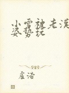 小雪被老汉各种姿势玩