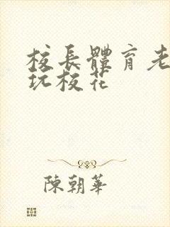 校长体育老师共玩校花