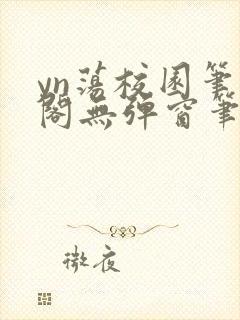 yn荡校园笔趣阁无弹窗笔趣阁