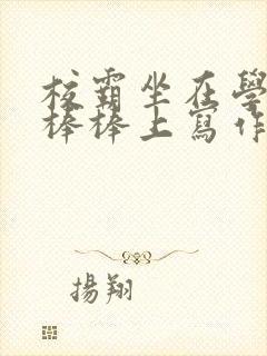 校霸坐在学霸的棒棒上写作业作文