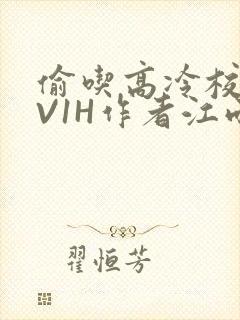 偷吃高冷校草1V1H作者江雨