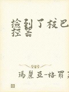 捡到了校巴的遥控器