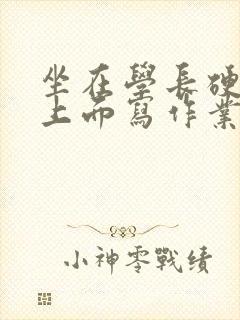 坐在学长硬硬的上面写作业