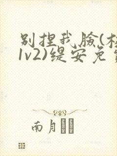 别捏我脸(校园1v2)缇安免费阅读