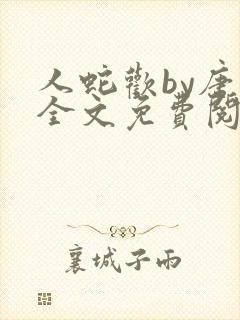 人蛇欢by唐棠全文免费阅读