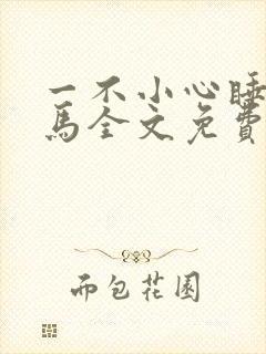 一不小心睡了竹马全文免费阅读