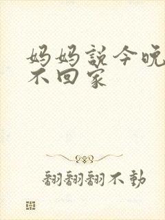 妈妈说今晚爸爸不回家