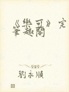 《乐可》完整版笔趣阁