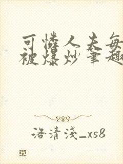 可怜人夫每天都被爆炒笔趣阁