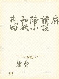 我和陪读麻麻的肉欲小说