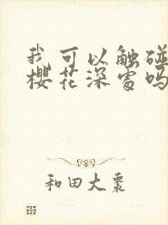 我可以触碰你的樱花深处吗