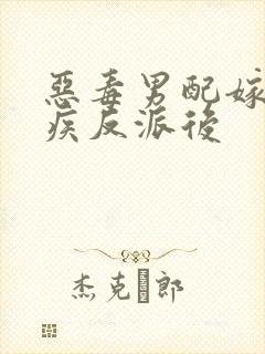 恶毒男配嫁给残疾反派后