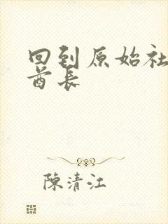 回到原始社会做酋长