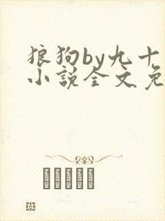 狼狗by九十千小说全文免费阅读无弹窗笔趣