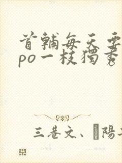 首辅每天要不够po一枝独秀