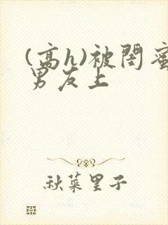 (高h)被闺蜜男友上