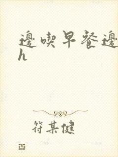 边吃早餐边肉她h