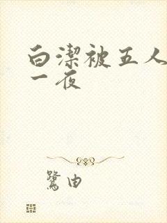 白洁被五人糟蹋一夜