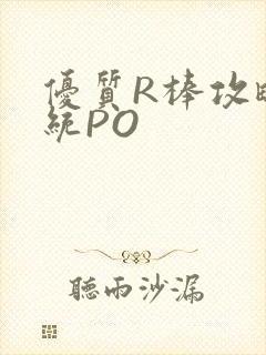 优质R棒攻略系统PO