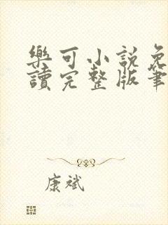 乐可小说免费阅读完整版笔趣无弹窗诸天阁