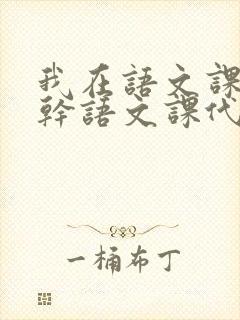 我在语文课上强干语文课代表