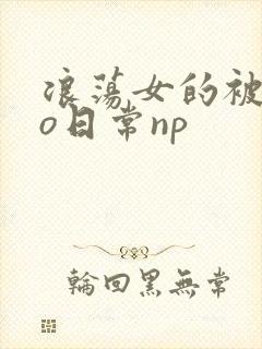 浪荡女的被cao日常np
