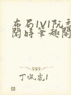 布局1V1阮梨闻时笔趣阁