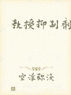 教授抑制剂要吗