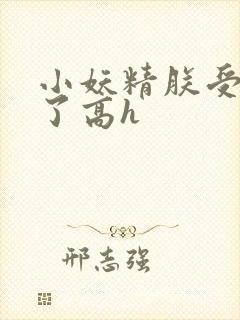 小妖精朕受不了了高h