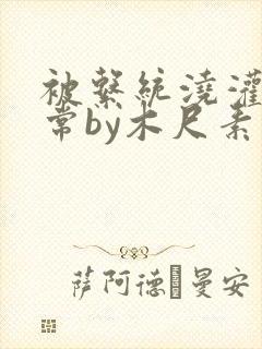 被系统浇灌的日常by木尺素