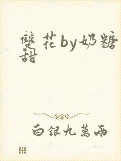 双花by奶糖不甜