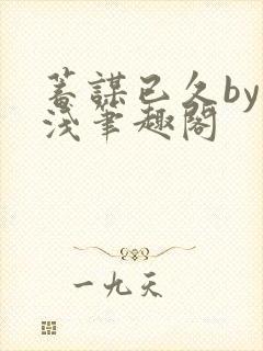 蓄谋已久by茶浅笔趣阁