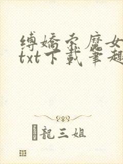 缚娇索魔女绳劫txt下载笔趣阁