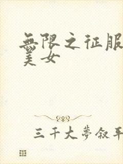 无限之征服天下美女