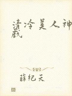清冷美人神奇游戏
