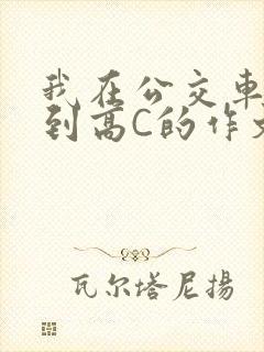 我在公交车上弄到高C的作文