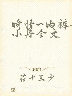 畸情~内裤奇缘小丹全文