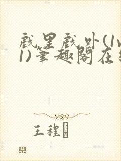 戏里戏外(1v1)笔趣阁在线阅读一叶孤舟