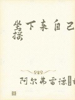 坐下来自己慢慢摇