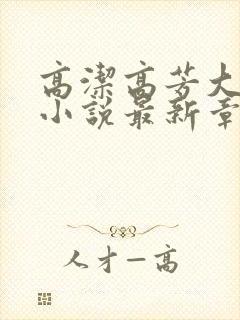 高洁高芳大团圆小说最新章节免费阅读