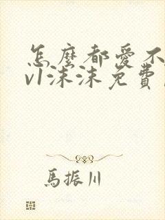 怎么都爱不够1v1沫沫免费阅读