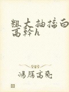 粗大抽搐白浊h高干h