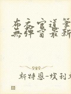 布衣官道笔趣阁无弹窗最新