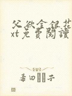 父欲金银花露txt免费阅读完整版笔趣