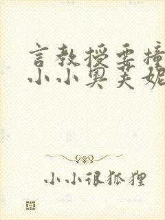 言教授要撞坏了小小奥芙妮写