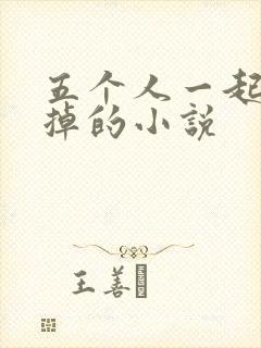 五个人一起会坏掉的小说