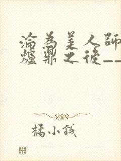 沦为美人师兄的炉鼎之后__